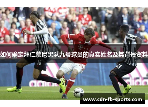 如何确定拜仁慕尼黑队九号球员的真实姓名及其背景资料