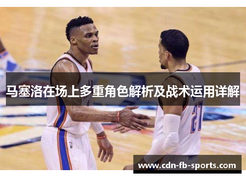 马塞洛在场上多重角色解析及战术运用详解