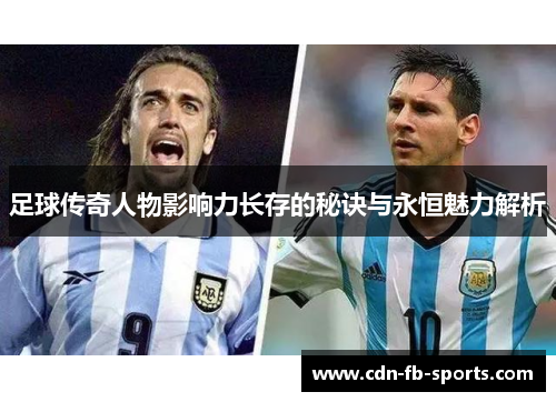 足球传奇人物影响力长存的秘诀与永恒魅力解析