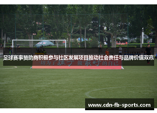 足球赛事赞助商积极参与社区发展项目推动社会责任与品牌价值双赢 足球赛事赞助商积极参与社区发展项目推动社会责任与品牌价值双赢