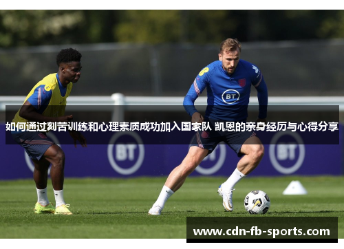 如何通过刻苦训练和心理素质成功加入国家队 凯恩的亲身经历与心得分享