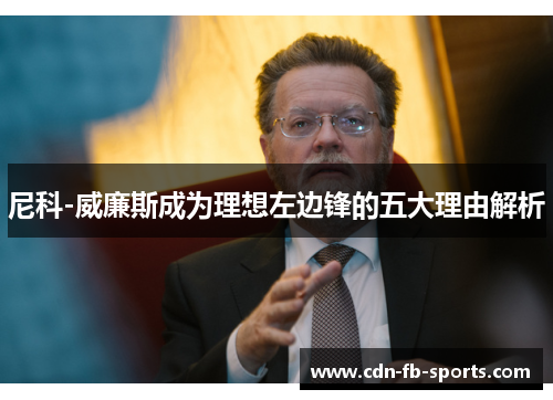 尼科-威廉斯成为理想左边锋的五大理由解析