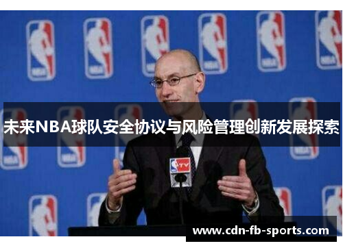 未来NBA球队安全协议与风险管理创新发展探索