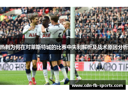 热刺为何在对莱斯特城的比赛中失利解析及战术原因分析