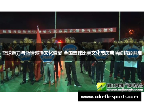 篮球魅力与激情碰撞文化盛宴 全国篮球比赛文化节庆典活动精彩开启