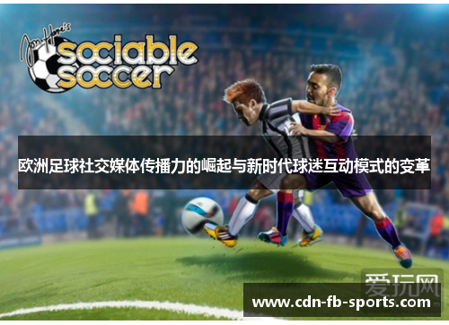欧洲足球社交媒体传播力的崛起与新时代球迷互动模式的变革