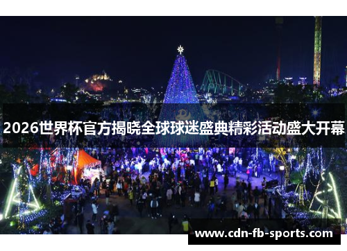 2026世界杯官方揭晓全球球迷盛典精彩活动盛大开幕 2026世界杯官方揭晓全球球迷盛典精彩活动盛大开幕