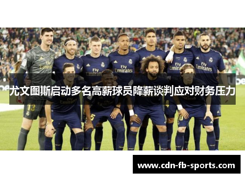 尤文图斯启动多名高薪球员降薪谈判应对财务压力 尤文图斯启动多名高薪球员降薪谈判应对财务压力